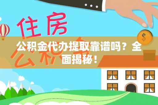高树公积金代办提取靠谱吗？全面揭秘！